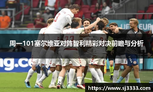 周一101塞尔维亚对阵智利精彩对决前瞻与分析