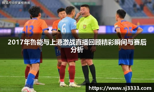2017年鲁能与上港激战直播回顾精彩瞬间与赛后分析