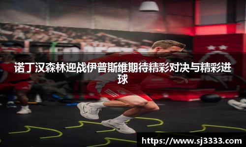 诺丁汉森林迎战伊普斯维期待精彩对决与精彩进球