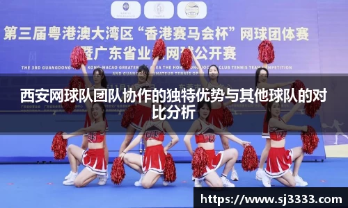 西安网球队团队协作的独特优势与其他球队的对比分析